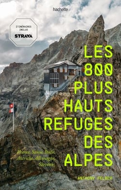 Les 800 plus hauts refuges des Alpes - France, Suisse, Italie, Autriche, Allemagne, Slovénie