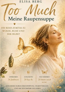 Die "Too Much" - Reihe - Meine Raupensuppe - Die Reise zurück zu Würde, Ruhe und mir selbst