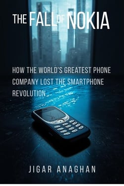 The Fall Of Nokia: How the World's Greatest Phone Company Lost the Smartphone Revolution