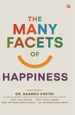 The Many Facets of Happiness: A Shoolini Anthology | Mindfulness, Wellbeing, Positive Psychology &amp; Gross National Happiness from the Himalayan Foothills