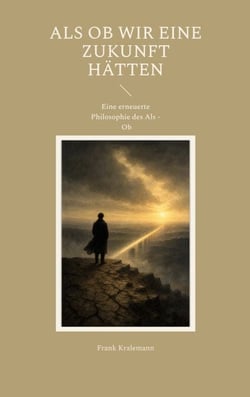 Als ob wir eine Zukunft hätten - Eine erneuerte Philosophie des Als - Ob