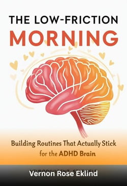 The Low-Friction Morning: Building Routines That Actually Stick for the ADHD Brain: A Practical Guide to Waking Up, Getting Going, and Starting Your Day Without the Chaos - The Low-Friction Life, #2