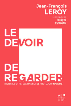 Le devoir de regarder - Histoires et réflexions sur le photojournalisme