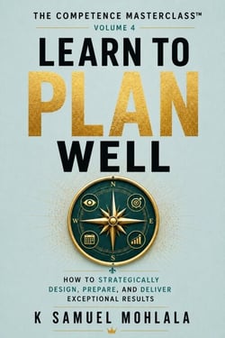 Learn to Plan Well: How to Strategically Design, Prepare, and Deliver Exceptional Results - The Competence Masterclass™, #4