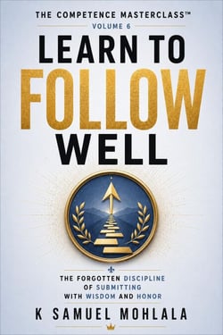 Learn to Follow Well: The Forgotten Discipline of Submitting with Wisdom and Honor - The Competence Masterclass™, #6