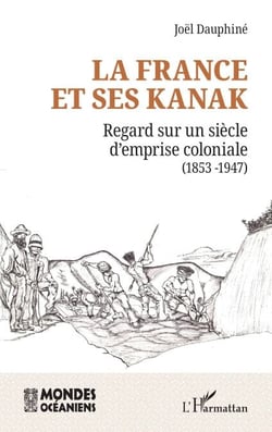 La France et ses Kanak - Regard sur un siècle d’emprise coloniale (1853 -1946)