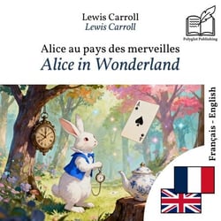Alice in Wonderland - bilingual edition French – English - Synchronized parallel-line display