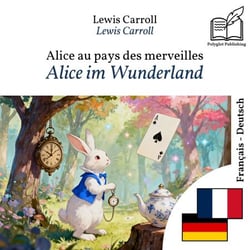 Alice im Wunderland - zweisprachige Ausgabe Französisch – Deutsch - Parallele, synchronisierte Zeilendarstellung