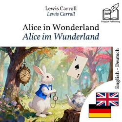 Alice im Wunderland - zweisprachige Ausgabe Englisch – Deutsch - Parallele, synchronisierte Zeilendarstellung