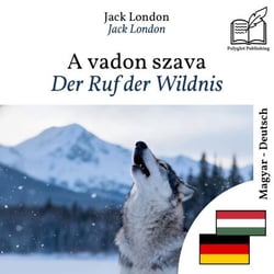 Der Ruf der Wildnis - zweisprachige Ausgabe Ungarisch – Deutsch - Parallele, synchronisierte Zeilendarstellung
