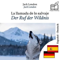 Der Ruf der Wildnis - zweisprachige Ausgabe Spanisch – Deutsch - Parallele, synchronisierte Zeilendarstellung