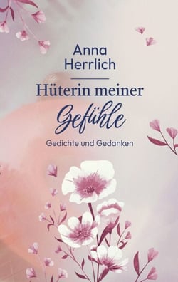 Hüterin meiner Gefühle - Gedichte und Gedanken