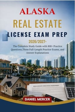 ALASKA REAL ESTATE LICENSE EXAM PREP 2026 – 2027 EDITION - The Complete Study Guide with 800+ Practice Questions, Three Full-Length Practice Exams, and Answer Explanations