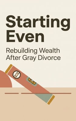 Starting Even - Rebuilding Wealth After Gray Divorce