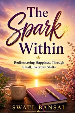 The Spark Within: Rediscovering Happiness Through Small, Everyday Shifts