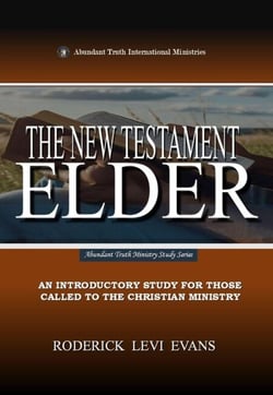 The New Testament Elder: An Introductory Study for Those Called to the Christian Ministry - Abundant Truth Ministry Study Series, #4