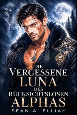 Die Vergessene Luna des Rücksichtslosen Alphas - Die Chroniken der verbotenen Gefährtenbindung, #2