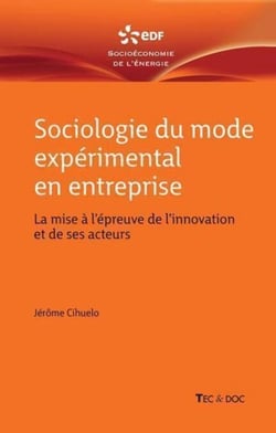 Sociologie du mode expérimental en entreprise - La mise à l'épreuve de l'innovation et de ses acteurs