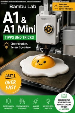 Bambu Lab A1 &amp; A1 Mini – Tipps und Tricks - Part 1. Over Easy/Deutsch