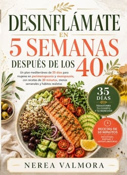 Desinflámate En 5 Semanas Después De Los 40 - Un plan mediterráneo de 35 días para mujeres en perimenopausia y menopausia, con recetas de 30 minutos, menús semanales y hábitos realistas