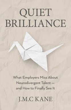 Quiet Brilliance - What Employers Miss About Neurodivergent Talent — and How to Finally See It