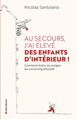 Au secours, j'ai élevé des enfants d'intérieur ! - Ou comment éviter les ravages du cocooning éducatif