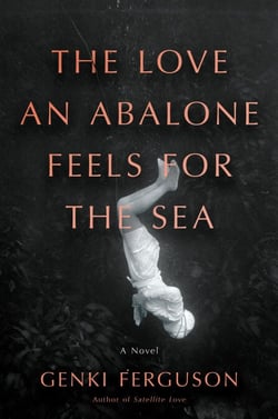 The Love an Abalone Feels For the Sea - A Novel