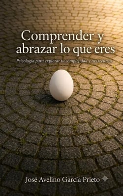 Comprender y abrazar lo que eres: Psicología para explorar tu complejidad y tus recursos