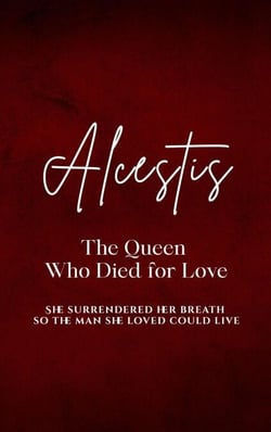 Alcestis: The Queen Who Died for Love - She surrendered her breath so the man she loved could live.