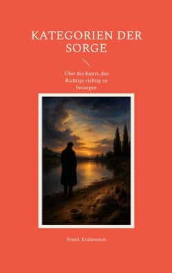 Kategorien der Sorge - Über die Kunst, das Richtige richtig zu besorgen