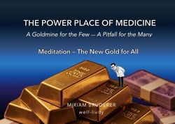 The Power Place of Medicine - A Goldmine for the Few - A Pitfall for the Many - Meditation - The New Gold for All