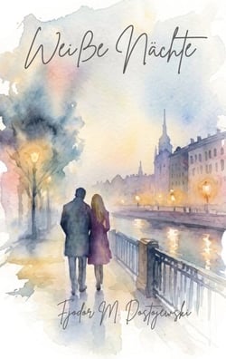 Weiße Nächte - Eine sentimentale Geschichte aus dem Tagebuch eines Träumers. Ein Roman