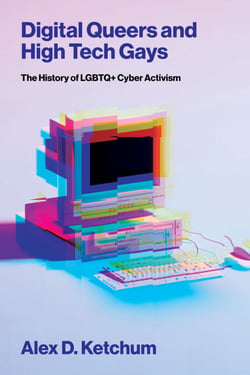 Digital Queers and High Tech Gays - The History of LGBTQ+ Cyber Activism