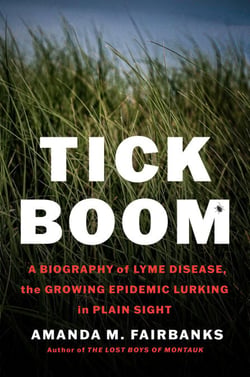 Tick Boom - A Biography of Lyme Disease, the Growing Epidemic Lurking in Plain Sight