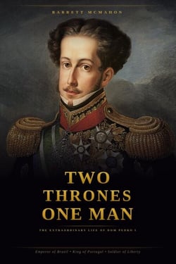 Two Thrones, One Man: The Extraordinary Life of Dom Pedro I