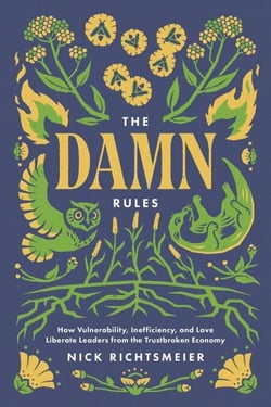 The Damn Rules: How Vulnerability, Inefficiency, and Love Liberate Leaders  from the Trustbroken Economy