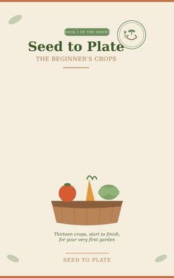 The Beginner's Crops Book 2 of the Seed to Plate Series - Seed to Plate, #2