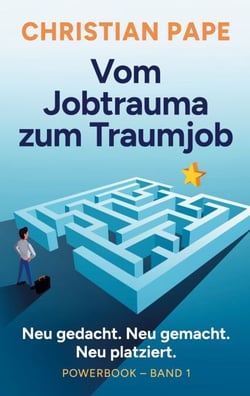 Vom Jobtrauma zum Traumjob Powerbook Band 1 - Neu gedacht. Neu gemacht. Neu platziert.
