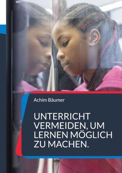 Unterricht vermeiden, um Lernen möglich zu machen. - Wie Schule durch Selbstverantwortung neu gedacht wird