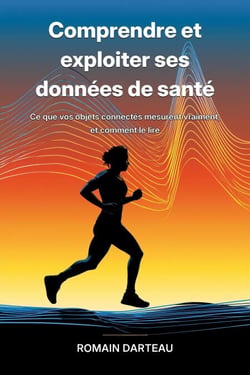 Comprendre et exploiter ses données de santé  : ce que vos objets connectés mesurent vraiment et comment le lire