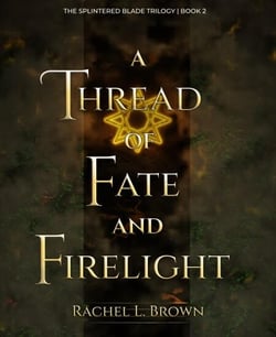 A Thread of Fate and Firelight - The Splintered Blade Trilogy, #2
