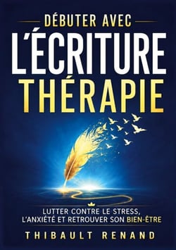 Débuter avec l'écriture thérapie - Lutter contre le stress, l'anxiété et retrouver son bien-être
