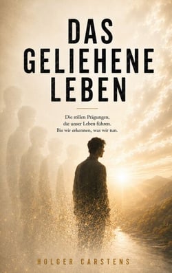 Das geliehene Leben - Die stillen Prägungen, die unser Leben führen. Bis wir erkennen, was wir tun.