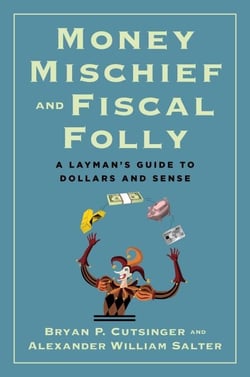 Money Mischief and Fiscal Folly - A Layman's Guide to Dollars and Sense