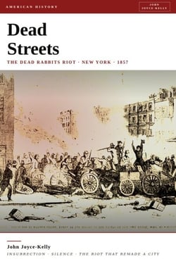 Dead Streets: The Dead Rabbits Riot and the Birth of American Urban Violence