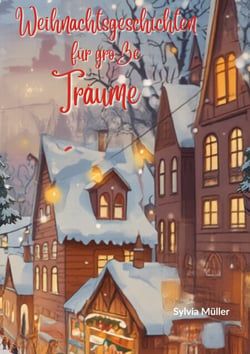 Weihnachtsgeschichten  für große Träume: Die beliebtesten Kinderbücher zu Weihnachten - Weihnachtsroman! - Weihnachtswunder in kleinen Geschichten: Kinderbuch, Weihnachtsgeschichten und Weihnachtsgedichte