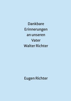 Dankbare Erinnerungen an unseren Vater Walter Richter