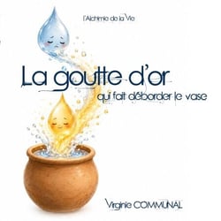 La goutte d'or qui fait déborder le vase - L'alchimie de la vie