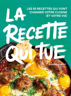 La recette qui tue - Les 50 recettes qui vont changer votre cuisine (et votre vie)