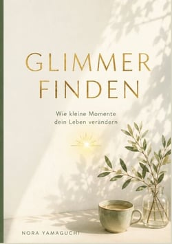 Glimmer finden - Wie kleine Momente dein Leben verändern